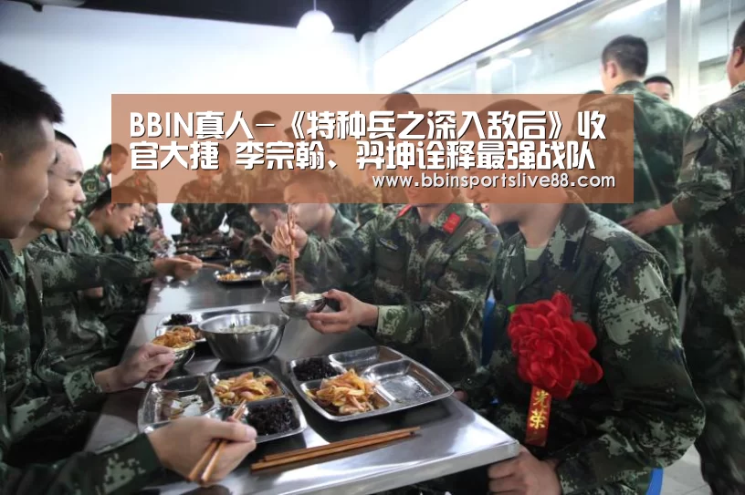 BBIN真人-《特种兵之深入敌后》收官大捷 李宗翰、羿坤诠释最强战队(图1) BBIN真人